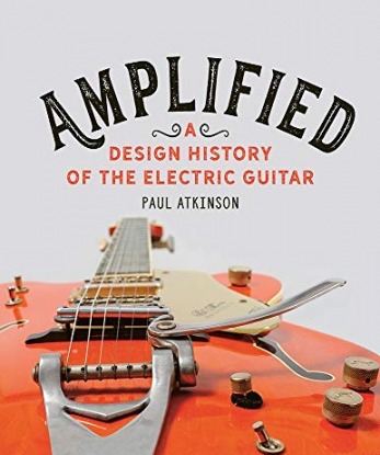 Amplified: A Design History of the Electric Guitar